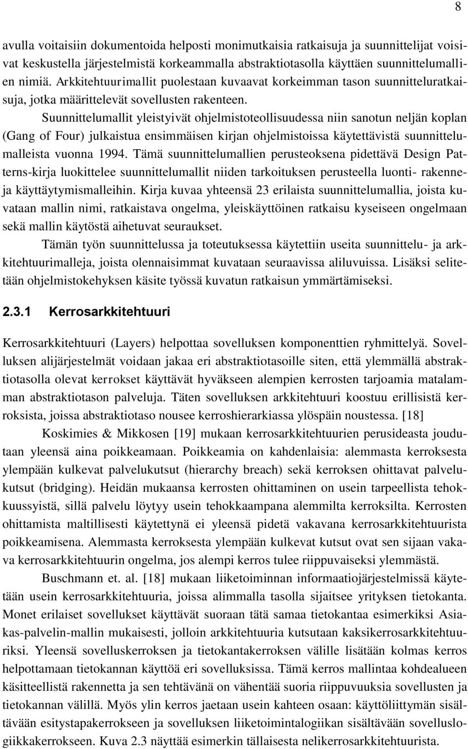 Suunnittelumallit yleistyivät ohjelmistoteollisuudessa niin sanotun neljän koplan (Gang of Four) julkaistua ensimmäisen kirjan ohjelmistoissa käytettävistä suunnittelumalleista vuonna 994.