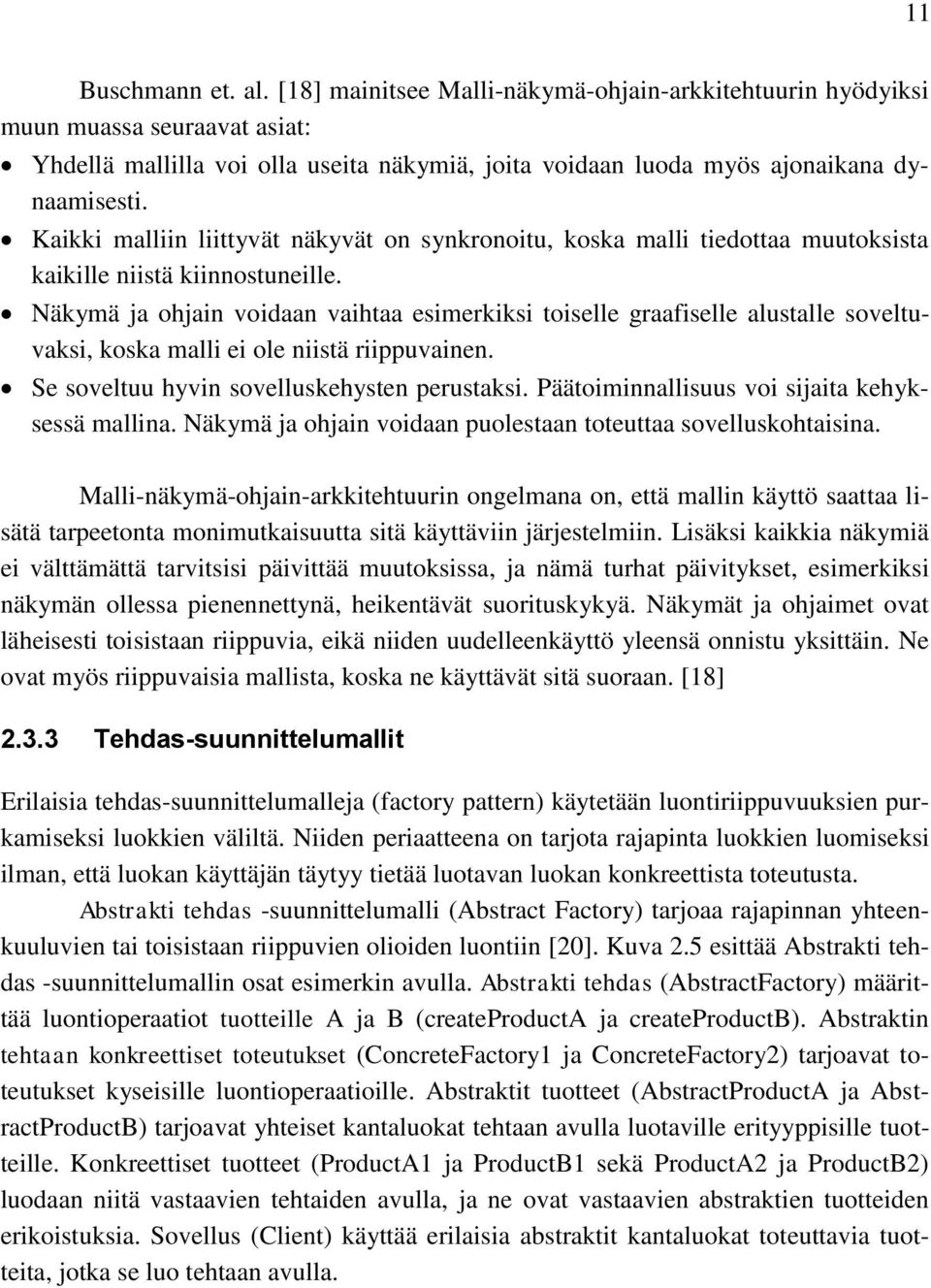 Näkymä ja ohjain voidaan vaihtaa esimerkiksi toiselle graafiselle alustalle soveltuvaksi, koska malli ei ole niistä riippuvainen. Se soveltuu hyvin sovelluskehysten perustaksi.