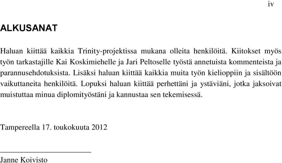 parannusehdotuksista. Lisäksi haluan kiittää kaikkia muita työn kielioppiin ja sisältöön vaikuttaneita henkilöitä.