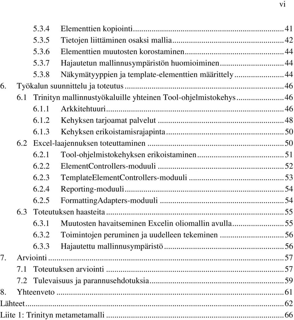 .3 Kehyksen erikoistamisrajapinta... 50 6.2 Excel-laajennuksen toteuttaminen... 50 6.2. Tool-ohjelmistokehyksen erikoistaminen... 5 6.2.2 ElementControllers-moduuli... 52 6.2.3 TemplateElementControllers-moduuli.