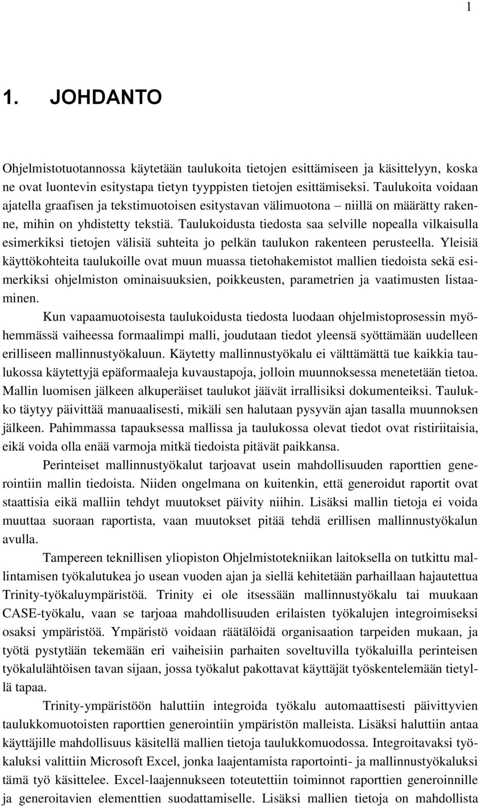 Taulukoidusta tiedosta saa selville nopealla vilkaisulla esimerkiksi tietojen välisiä suhteita jo pelkän taulukon rakenteen perusteella.