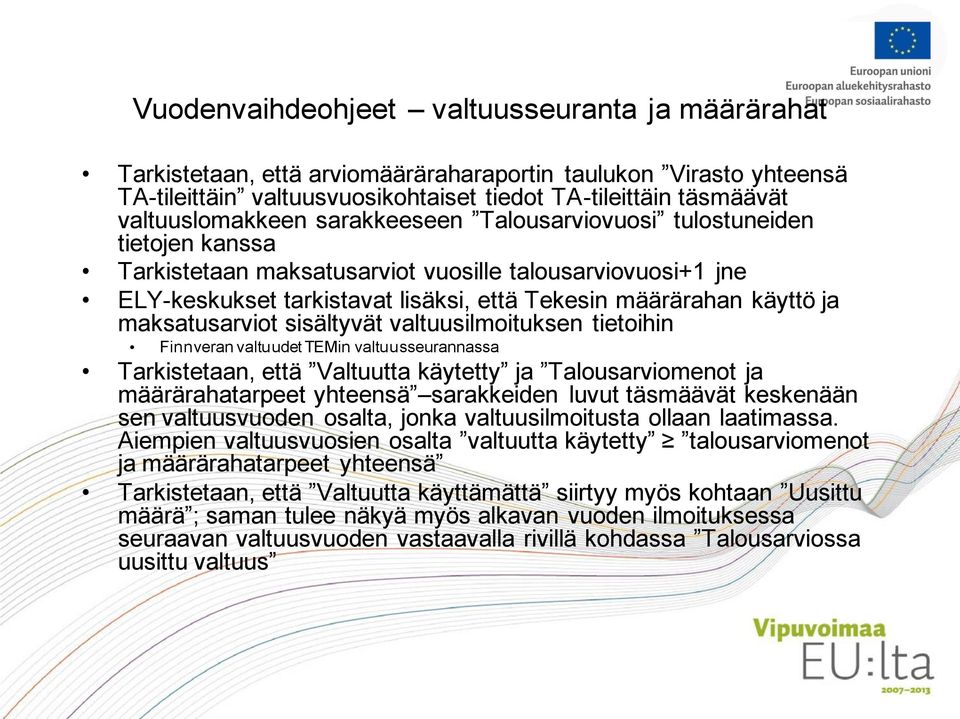 käyttö ja maksatusarviot sisältyvät valtuusilmoituksen tietoihin Finnveran valtuudet TEMin valtuusseurannassa Tarkistetaan, että Valtuutta käytetty ja Talousarviomenot ja määrärahatarpeet yhteensä