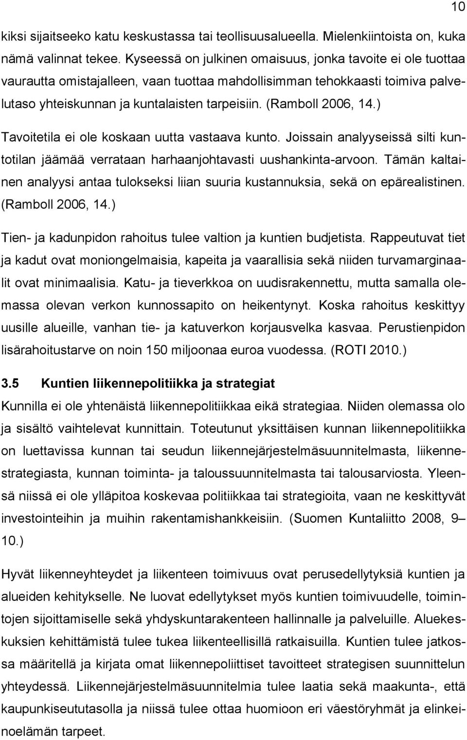 (Ramboll 2006, 14.) Tavoitetila ei ole koskaan uutta vastaava kunto. Joissain analyyseissä silti kuntotilan jäämää verrataan harhaanjohtavasti uushankinta-arvoon.