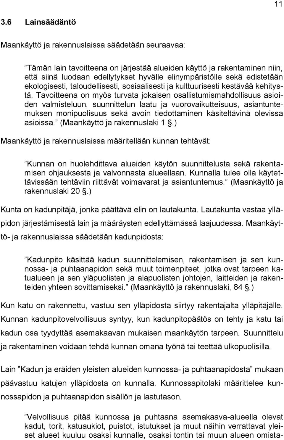 Tavoitteena on myös turvata jokaisen osallistumismahdollisuus asioiden valmisteluun, suunnittelun laatu ja vuorovaikutteisuus, asiantuntemuksen monipuolisuus sekä avoin tiedottaminen käsiteltävinä