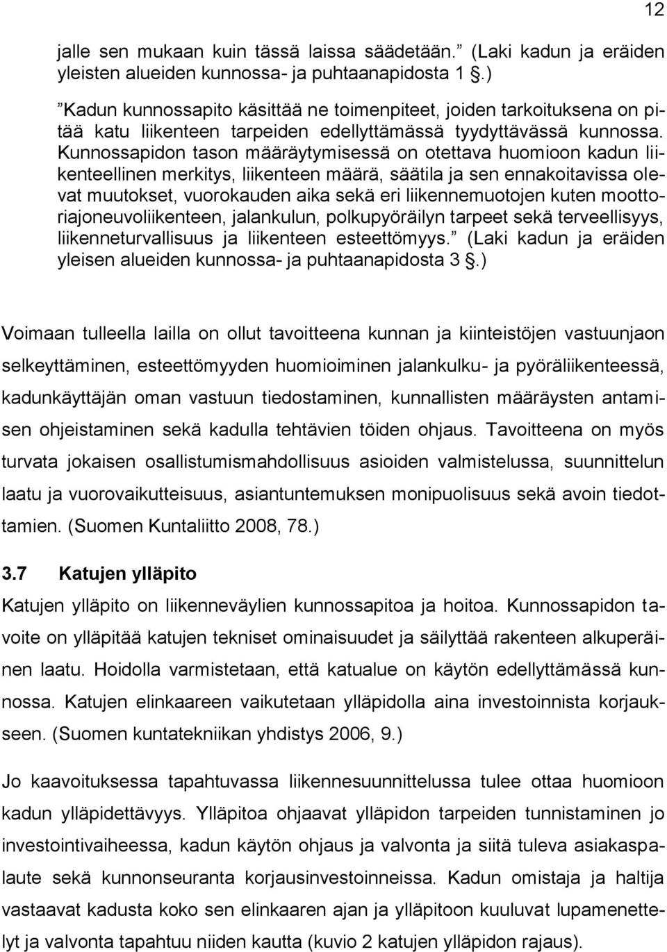 Kunnossapidon tason määräytymisessä on otettava huomioon kadun liikenteellinen merkitys, liikenteen määrä, säätila ja sen ennakoitavissa olevat muutokset, vuorokauden aika sekä eri liikennemuotojen