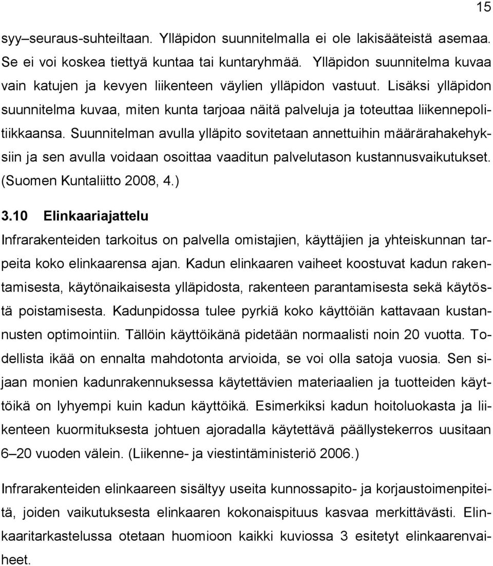 Suunnitelman avulla ylläpito sovitetaan annettuihin määrärahakehyksiin ja sen avulla voidaan osoittaa vaaditun palvelutason kustannusvaikutukset. (Suomen Kuntaliitto 2008, 4.) 3.