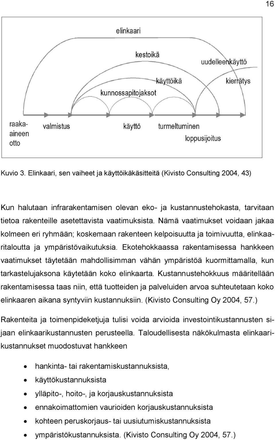 Nämä vaatimukset voidaan jakaa kolmeen eri ryhmään; koskemaan rakenteen kelpoisuutta ja toimivuutta, elinkaaritaloutta ja ympäristövaikutuksia.