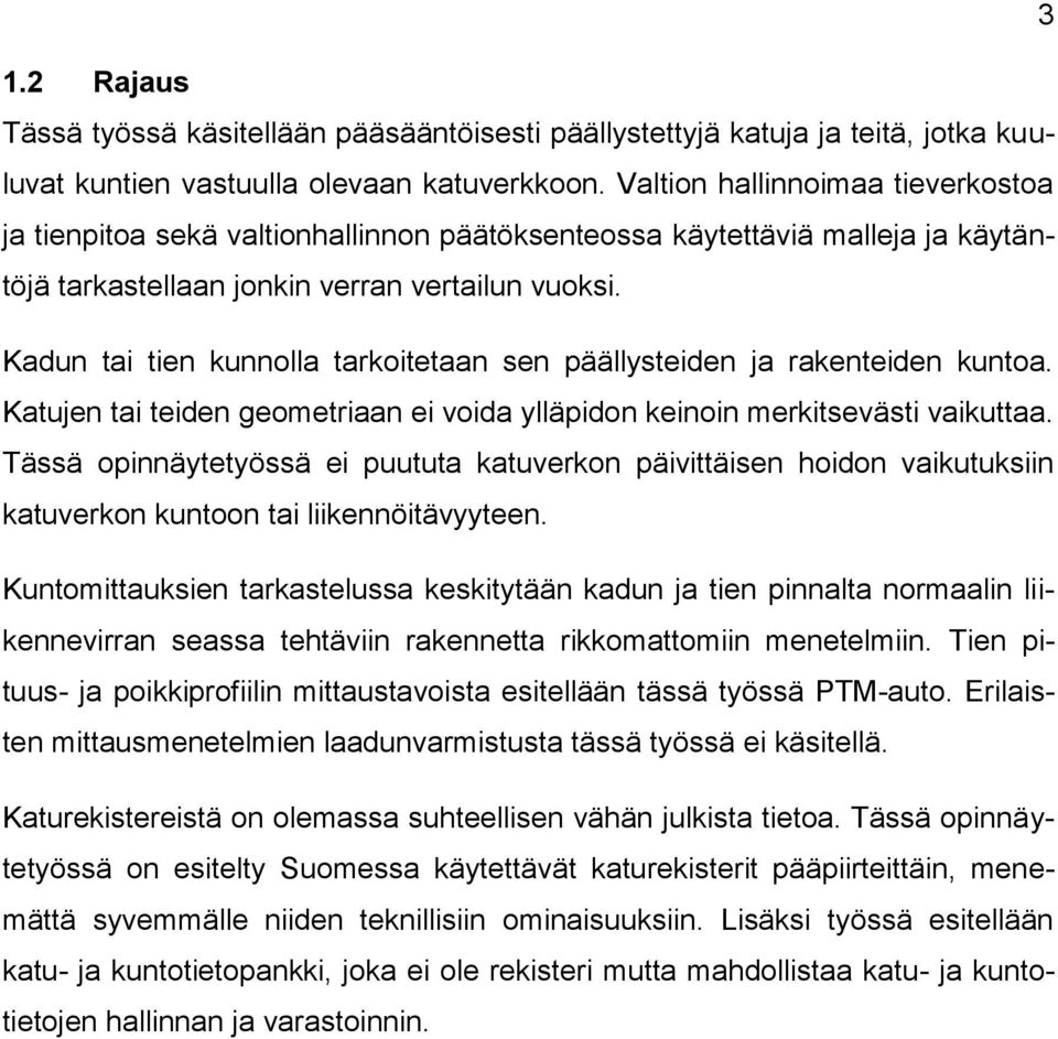 Kadun tai tien kunnolla tarkoitetaan sen päällysteiden ja rakenteiden kuntoa. Katujen tai teiden geometriaan ei voida ylläpidon keinoin merkitsevästi vaikuttaa.