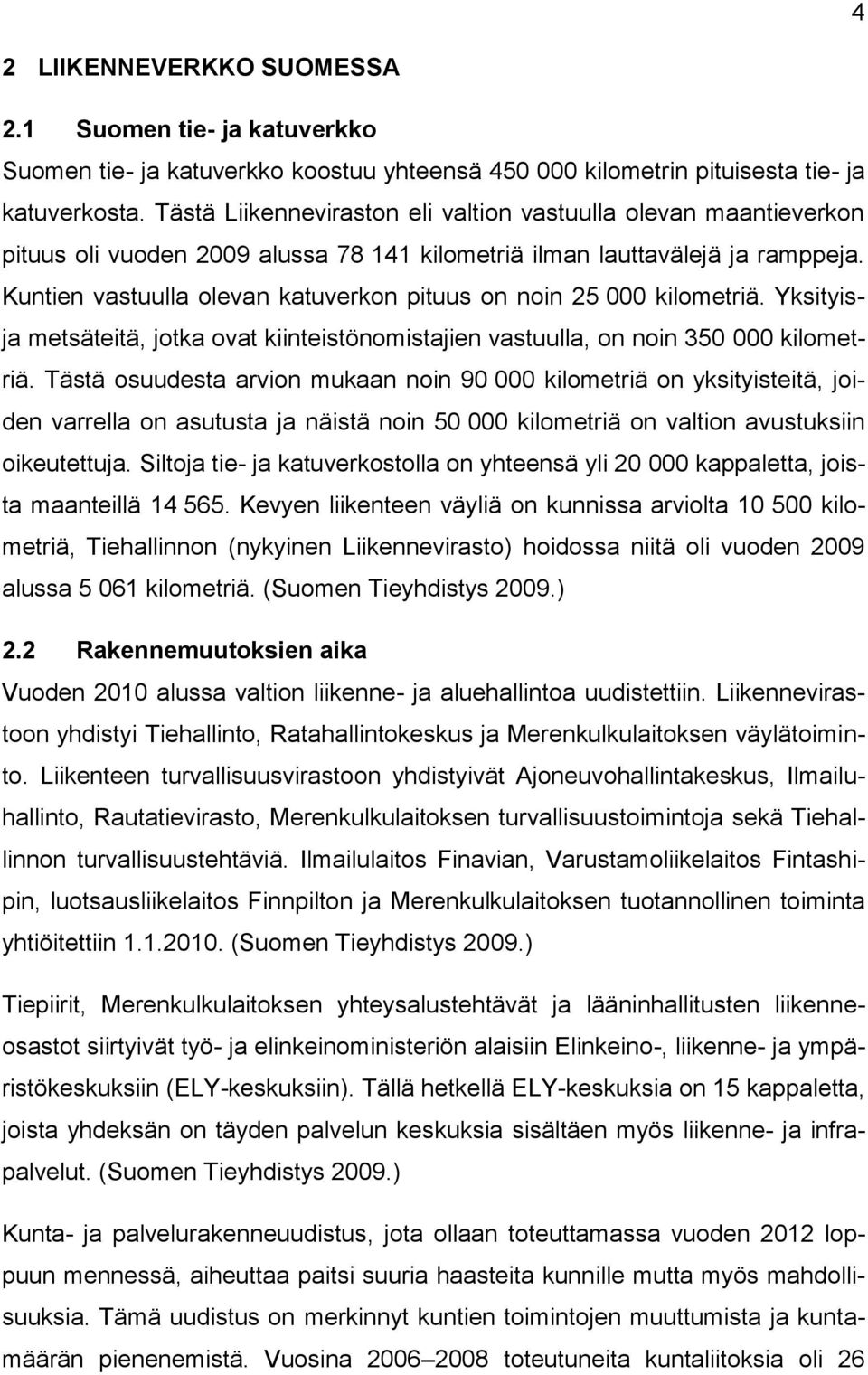 Kuntien vastuulla olevan katuverkon pituus on noin 25 000 kilometriä. Yksityisja metsäteitä, jotka ovat kiinteistönomistajien vastuulla, on noin 350 000 kilometriä.