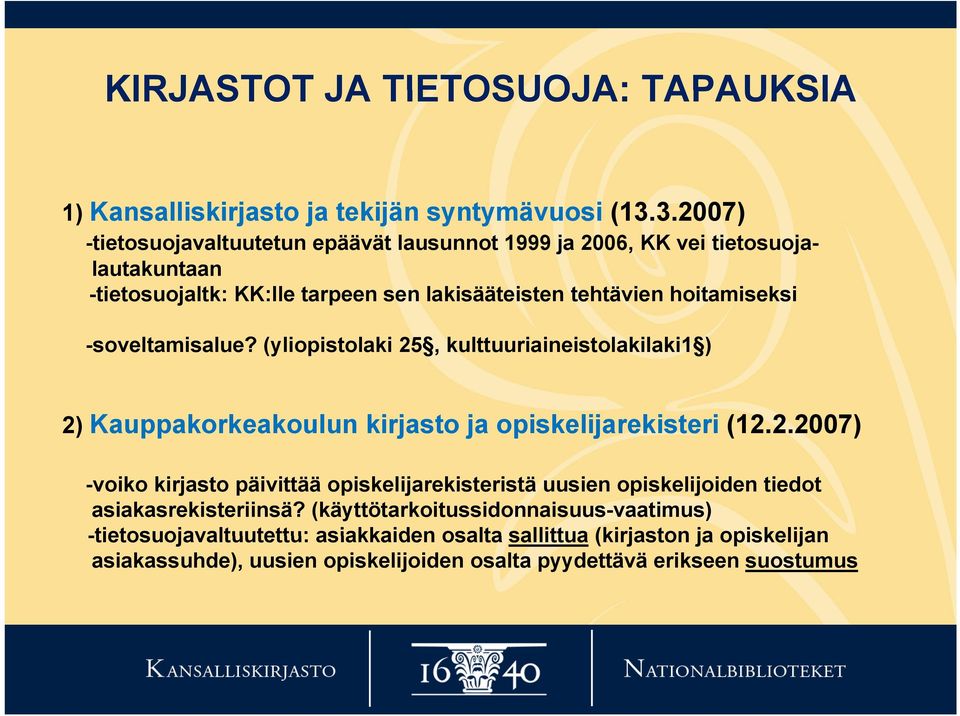 -soveltamisalue? (yliopistolaki 25, kulttuuriaineistolakilaki1 ) 2) Kauppakorkeakoulun kirjasto ja opiskelijarekisteri (12.2.2007) -voiko kirjasto päivittää opiskelijarekisteristä uusien opiskelijoiden tiedot asiakasrekisteriinsä?