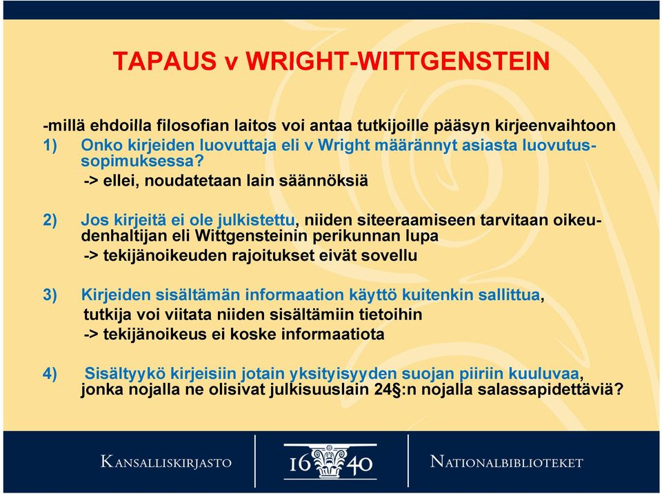 -> ellei, noudatetaan lain säännöksiä 2) Jos kirjeitä ei ole julkistettu, niiden siteeraamiseen tarvitaan oikeudenhaltijan eli Wittgensteinin perikunnan lupa -> tekijänoikeuden