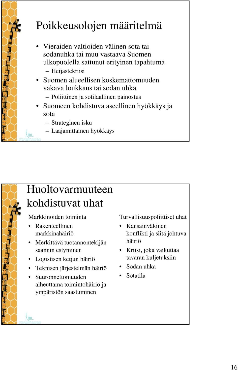 Huoltovarmuuteen kohdistuvat uhat Markkinoiden toiminta Rakenteellinen markkinahäiriö Merkittävä tuotannontekijän saannin estyminen Logistisen ketjun häiriö Teknisen järjestelmän häiriö