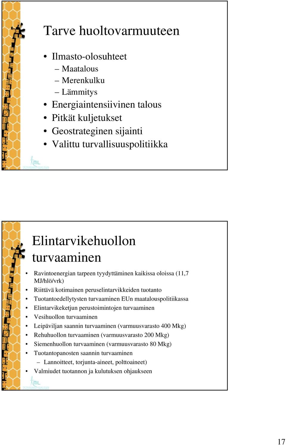 turvaaminen EUn maatalouspolitiikassa Elintarvikeketjun perustoimintojen turvaaminen Vesihuollon turvaaminen Leipäviljan saannin turvaaminen (varmuusvarasto 400 Mkg) Rehuhuollon