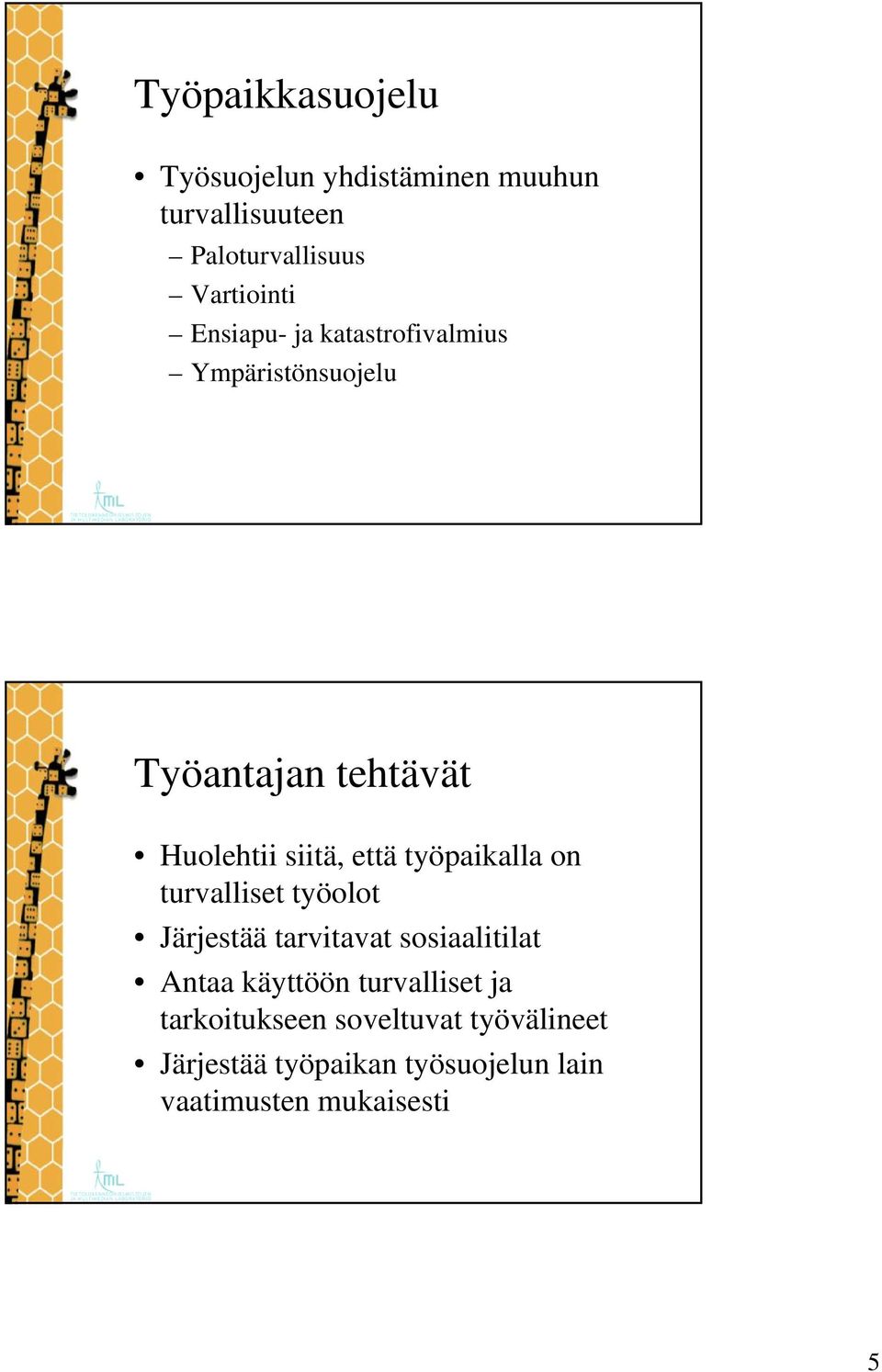 työpaikalla on turvalliset työolot Järjestää tarvitavat sosiaalitilat Antaa käyttöön