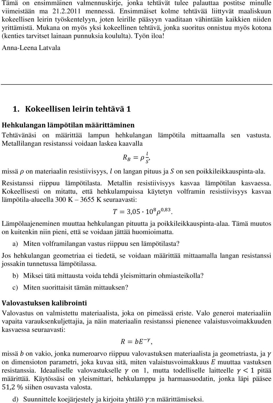 Mukana on myös yksi kokeellinen tehtävä jonka suoritus onnistuu myös kotona (kenties tarvitset lainaan punnuksia koululta). Työn iloa! Anna-Leena Latvala 1.