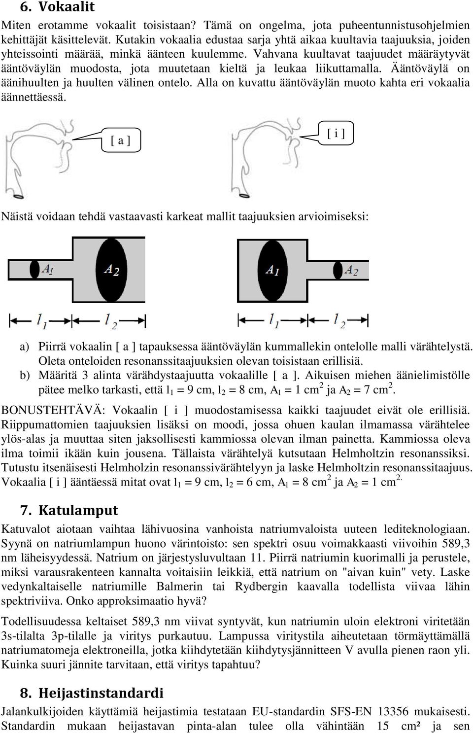 Vahvana kuultavat taajuudet määräytyvät ääntöväylän muodosta jota muutetaan kieltä ja leukaa liikuttamalla. Ääntöväylä on äänihuulten ja huulten välinen ontelo.