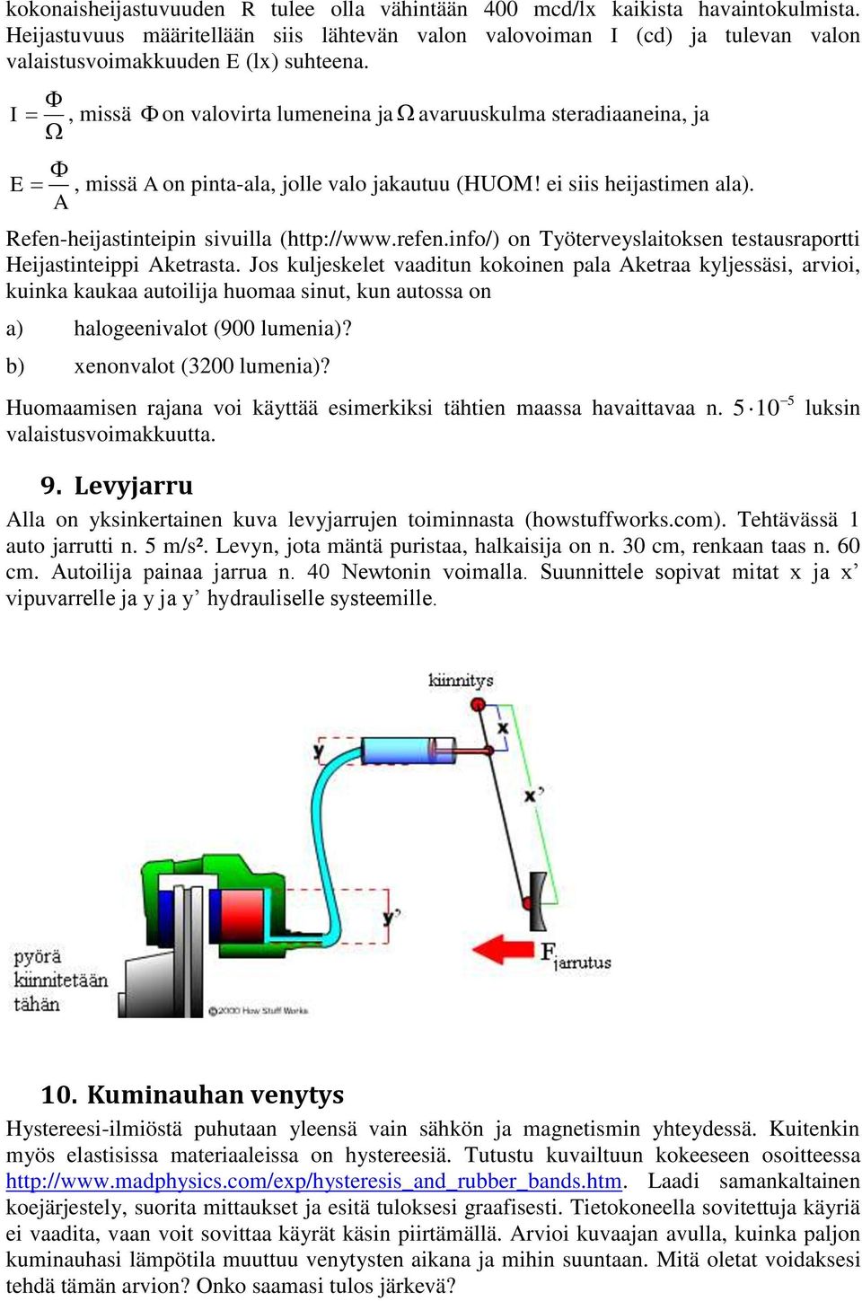 I missä on valovirta lumeneina ja avaruuskulma steradiaaneina ja E missä A on pinta-ala jolle valo jakautuu (HUOM! ei siis heijastimen ala). A Refen-heijastinteipin sivuilla (http://www.refen.