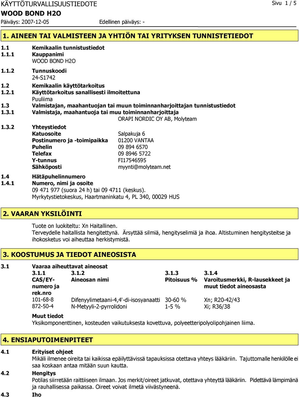 3.2 Yhteystiedot Katuosoite Salpakuja 6 Postinumero ja -toimipaikka 01200 VANTAA Puhelin 09 894 6570 Telefax 09 8946 5722 Y-tunnus FI17546595 Sähköposti myynti@molyteam.net 1.4 Hätäpuhelinnumero 1.4.1 Numero, nimi ja osoite 09 471 977 (suora 24 h) tai 09 4711 (keskus).