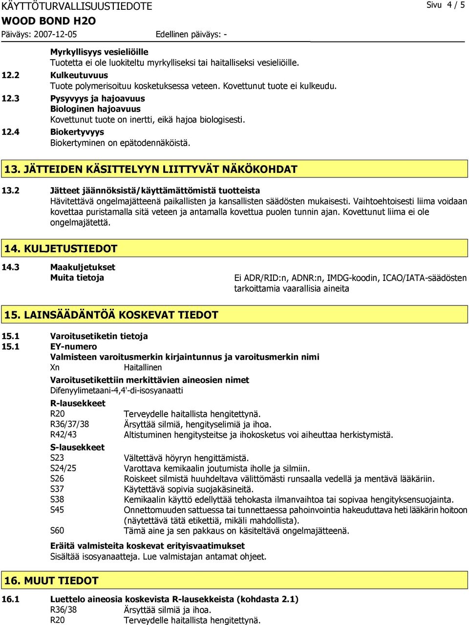 JÄTTEIDEN KÄSITTELYYN LIITTYVÄT NÄKÖKOHDAT 13.2 Jätteet jäännöksistä/käyttämättömistä tuotteista Hävitettävä ongelmajätteenä paikallisten ja kansallisten säädösten mukaisesti.