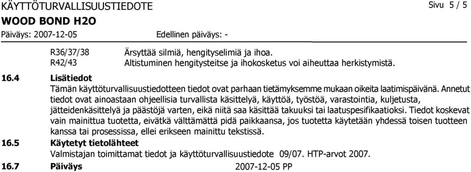 Annetut tiedot ovat ainoastaan ohjeellisia turvallista käsittelyä, käyttöä, työstöä, varastointia, kuljetusta, jätteidenkäsittelyä ja päästöjä varten, eikä niitä saa käsittää takuuksi tai