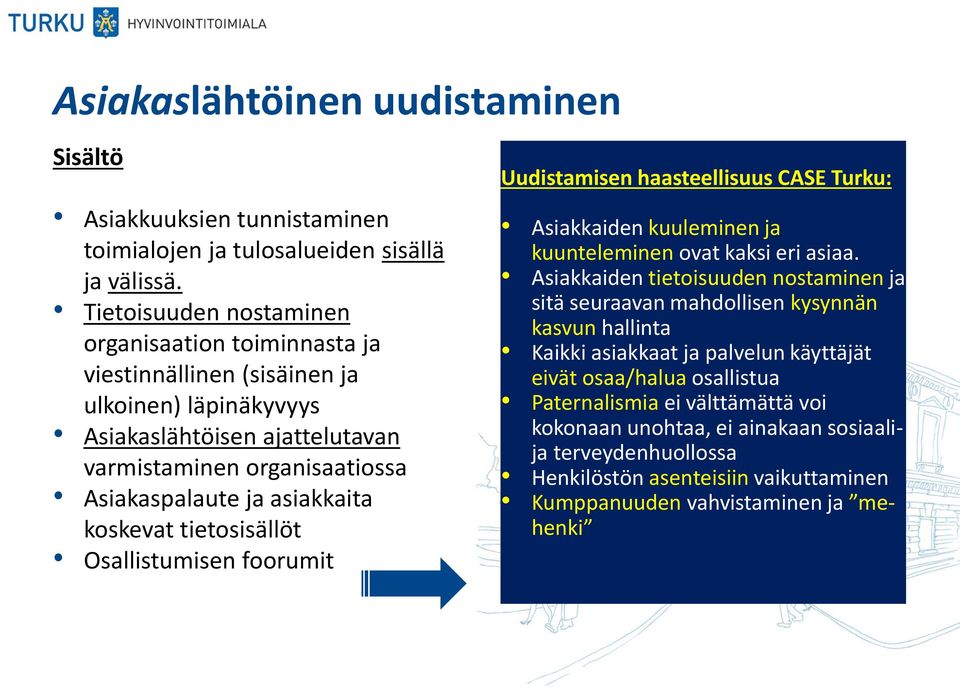 koskevat tietosisällöt Osallistumisen foorumit Uudistamisen haasteellisuus CASE Turku: Asiakkaiden kuuleminen ja kuunteleminen ovat kaksi eri asiaa.