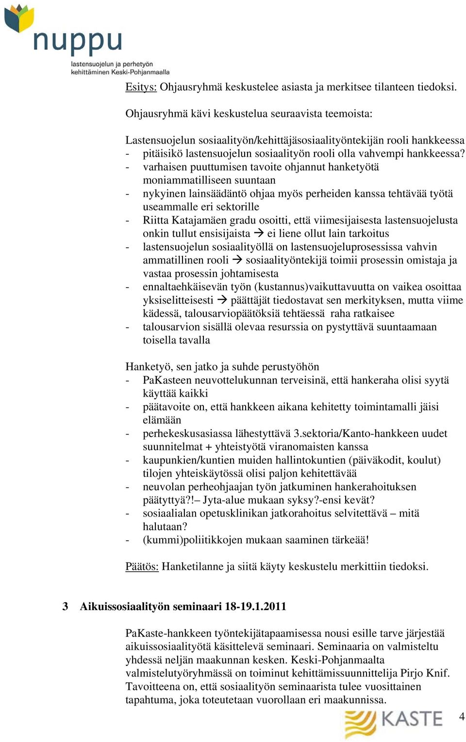 - varhaisen puuttumisen tavoite ohjannut hanketyötä moniammatilliseen suuntaan - nykyinen lainsäädäntö ohjaa myös perheiden kanssa tehtävää työtä useammalle eri sektorille - Riitta Katajamäen gradu