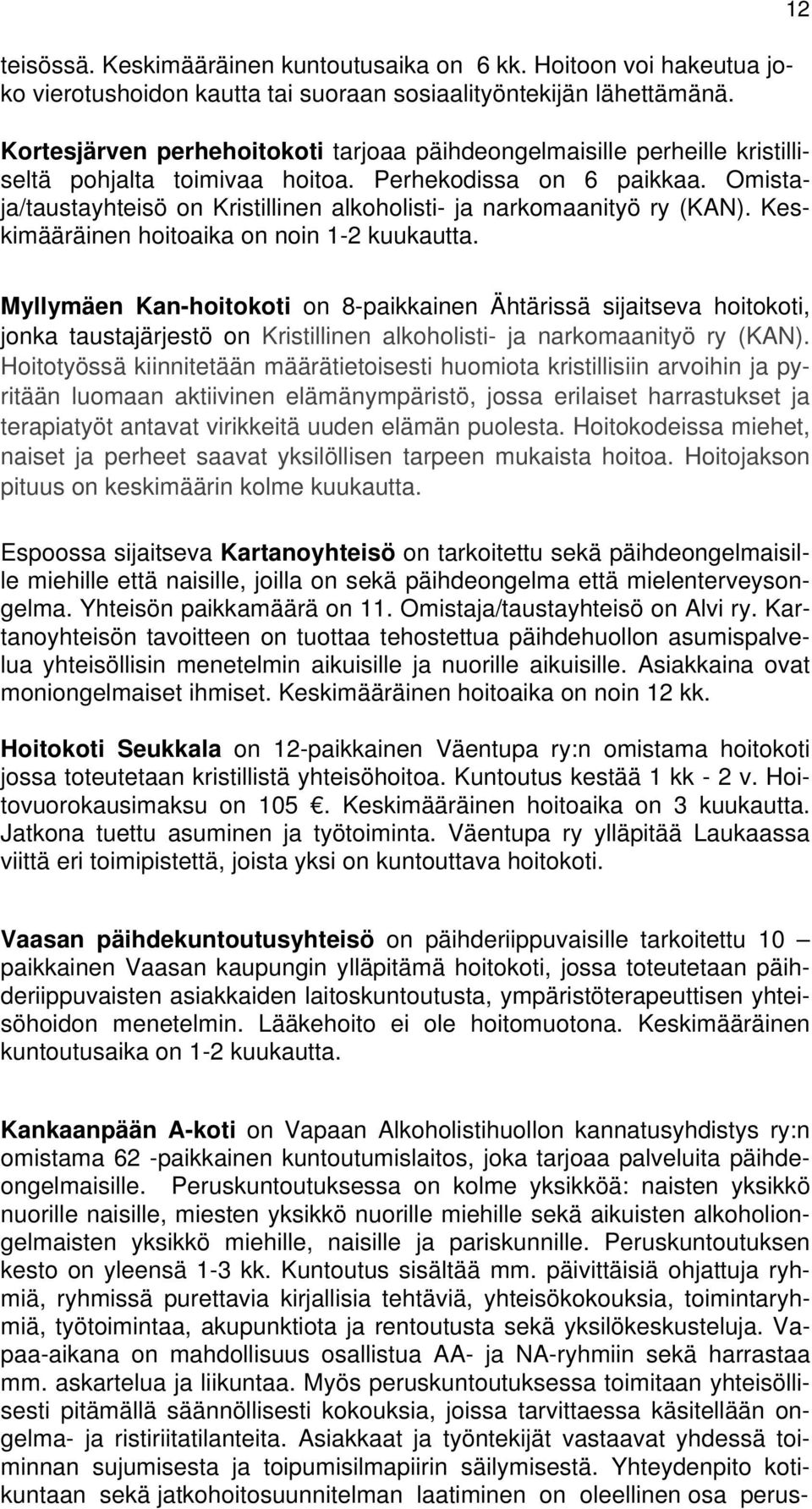 Omistaja/taustayhteisö on Kristillinen alkoholisti- ja narkomaanityö ry (KAN). Keskimääräinen hoitoaika on noin 1-2 kuukautta.