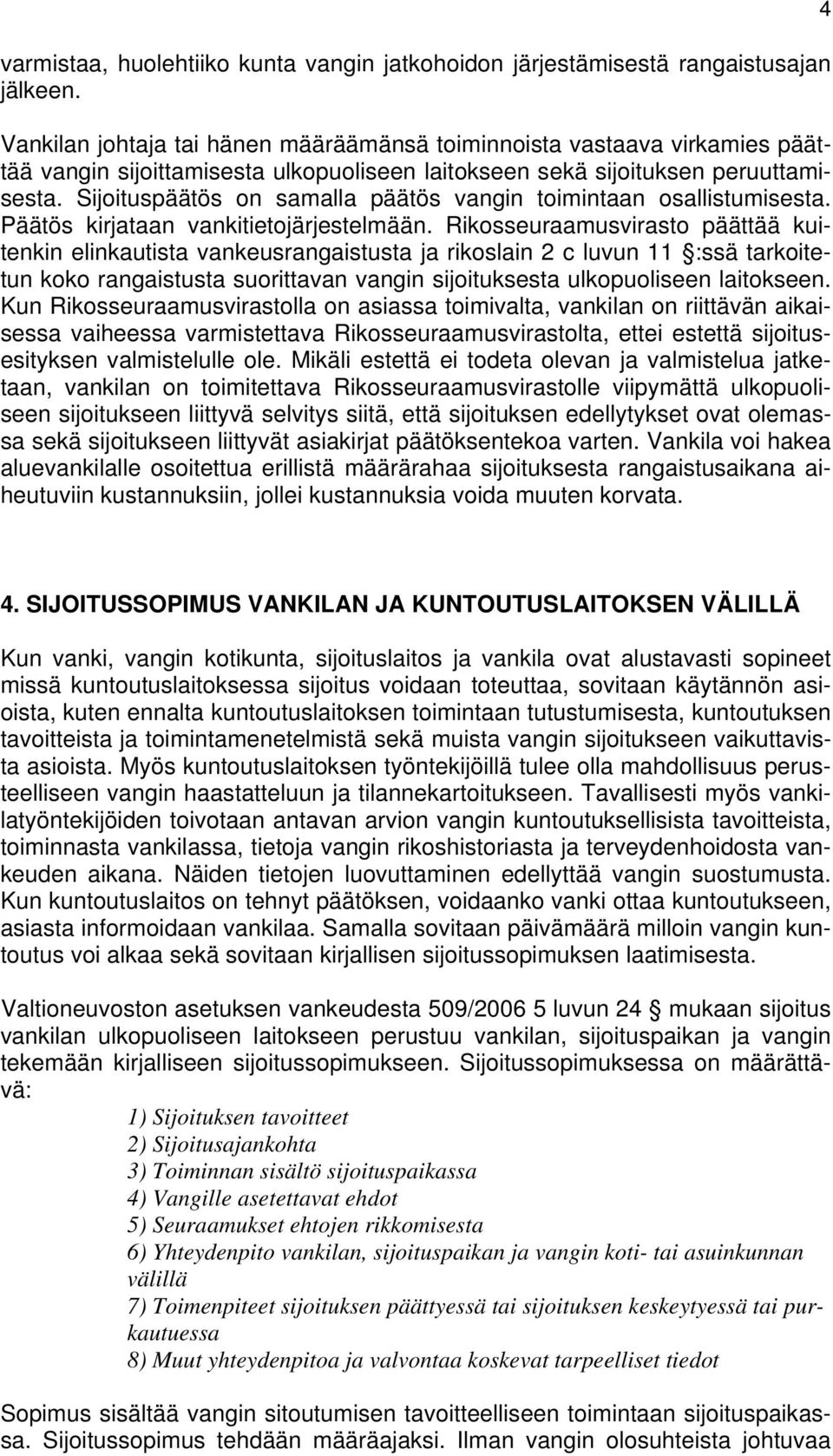 Sijoituspäätös on samalla päätös vangin toimintaan osallistumisesta. Päätös kirjataan vankitietojärjestelmään.