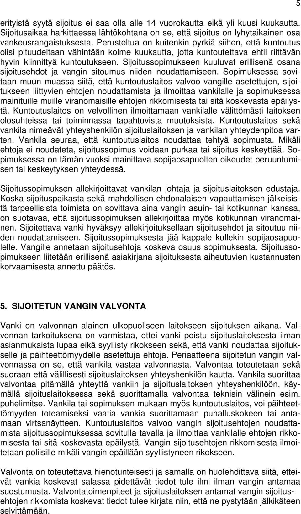 Sijoitussopimukseen kuuluvat erillisenä osana sijoitusehdot ja vangin sitoumus niiden noudattamiseen.