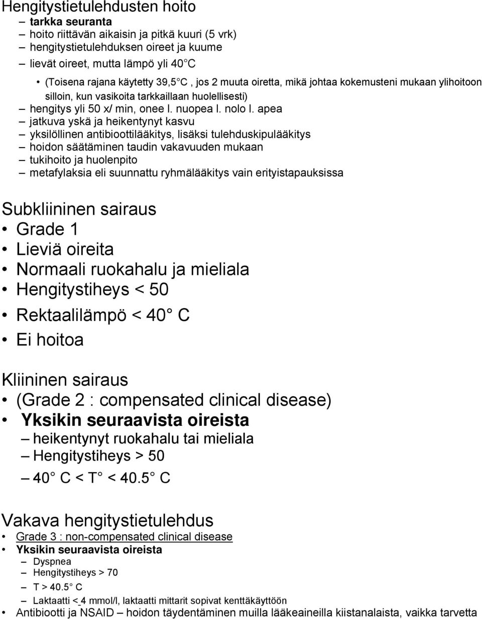 apea jatkuva yskä ja heikentynyt kasvu yksilöllinen antibioottilääkitys, lisäksi tulehduskipulääkitys hoidon säätäminen taudin vakavuuden mukaan tukihoito ja huolenpito metafylaksia eli suunnattu