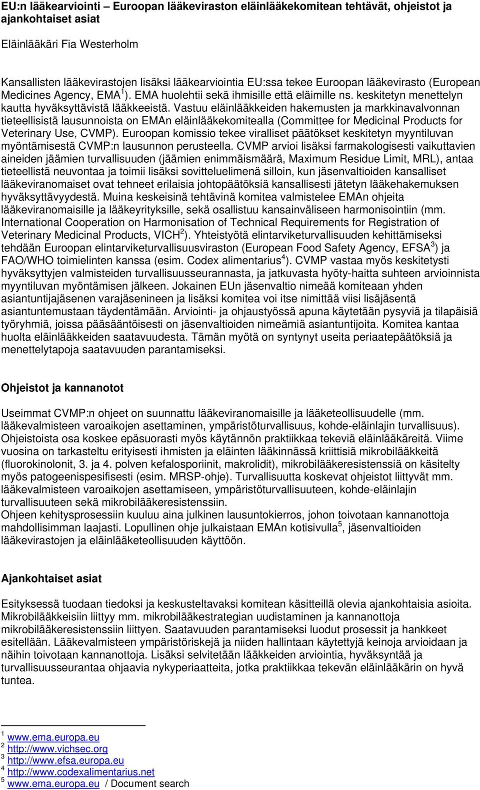 Vastuu eläinlääkkeiden hakemusten ja markkinavalvonnan tieteellisistä lausunnoista on EMAn eläinlääkekomitealla (Committee for Medicinal Products for Veterinary Use, CVMP).