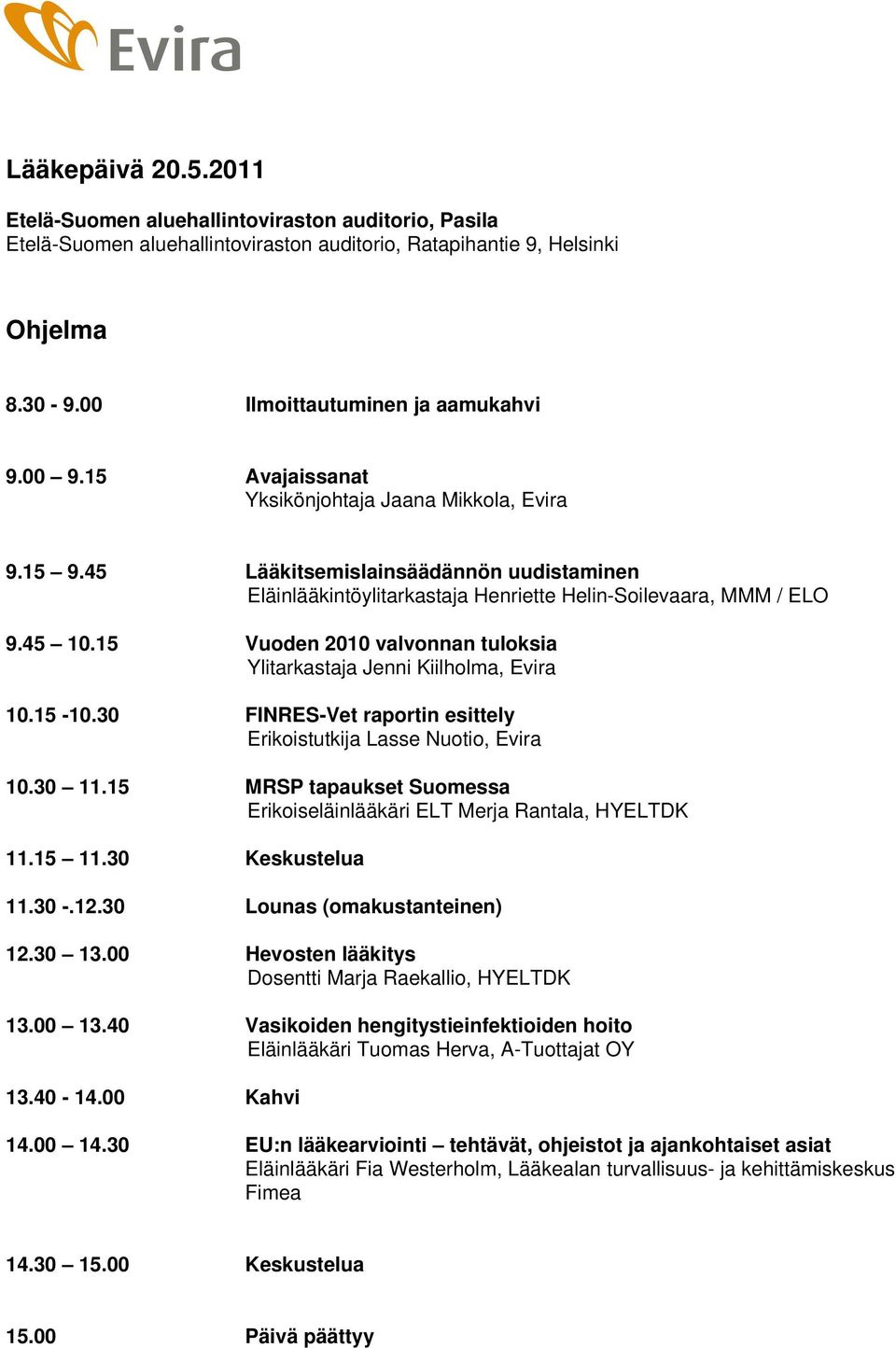 15 Vuoden 2010 valvonnan tuloksia Ylitarkastaja Jenni Kiilholma, Evira 10.15-10.30 FINRES-Vet raportin esittely Erikoistutkija Lasse Nuotio, Evira 10.30 11.