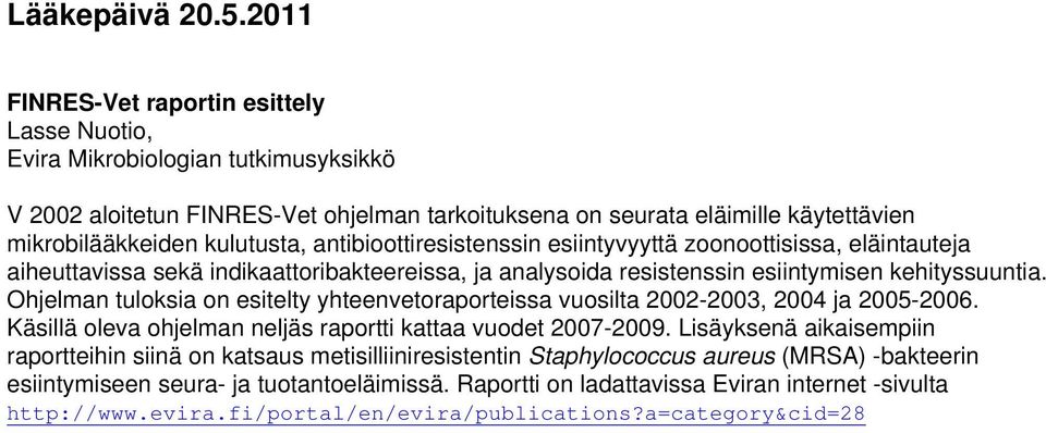 antibioottiresistenssin esiintyvyyttä zoonoottisissa, eläintauteja aiheuttavissa sekä indikaattoribakteereissa, ja analysoida resistenssin esiintymisen kehityssuuntia.