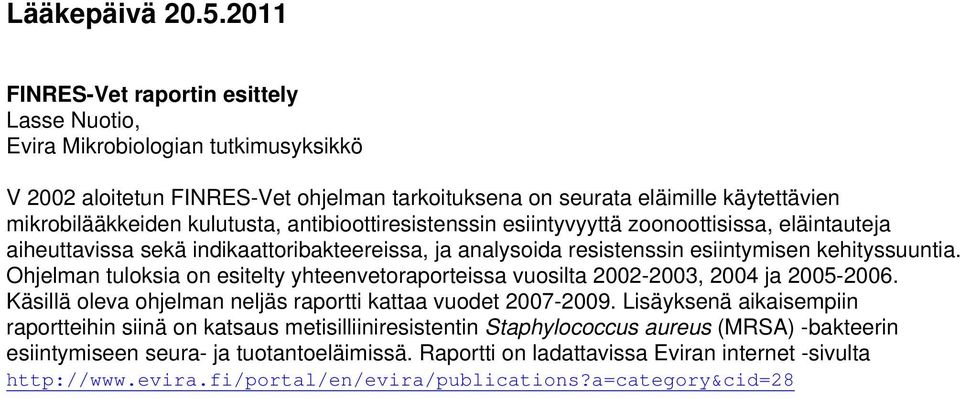 antibioottiresistenssin esiintyvyyttä zoonoottisissa, eläintauteja aiheuttavissa sekä indikaattoribakteereissa, ja analysoida resistenssin esiintymisen kehityssuuntia.