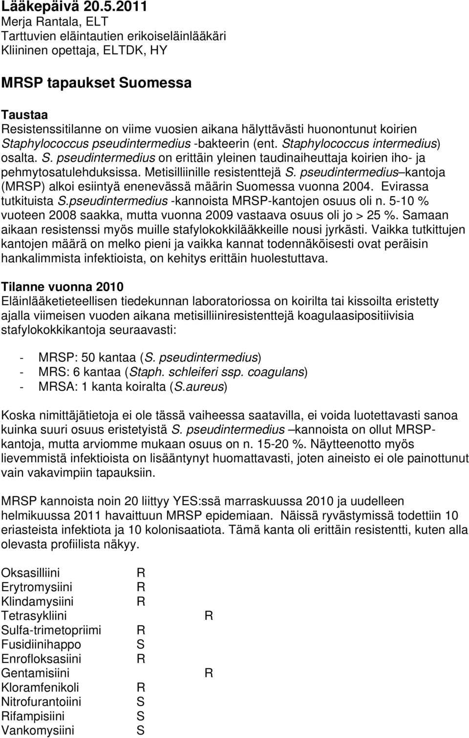 koirien Staphylococcus pseudintermedius -bakteerin (ent. Staphylococcus intermedius) osalta. S. pseudintermedius on erittäin yleinen taudinaiheuttaja koirien iho- ja pehmytosatulehduksissa.