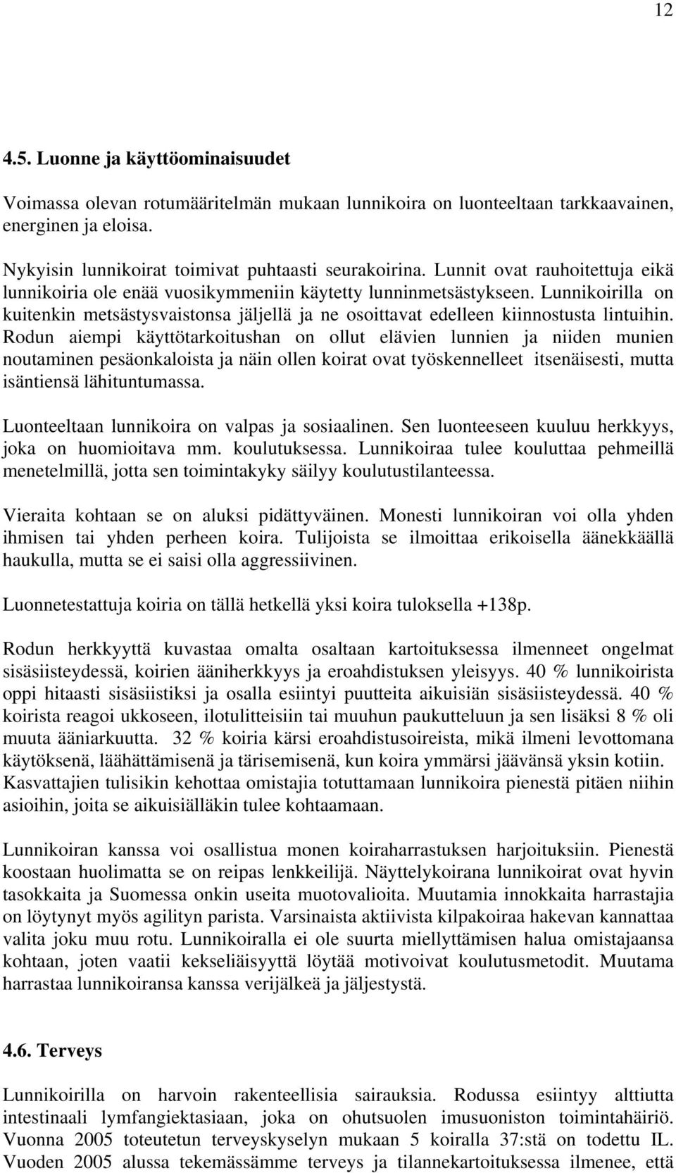 Lunnikoirilla on kuitenkin metsästysvaistonsa jäljellä ja ne osoittavat edelleen kiinnostusta lintuihin.