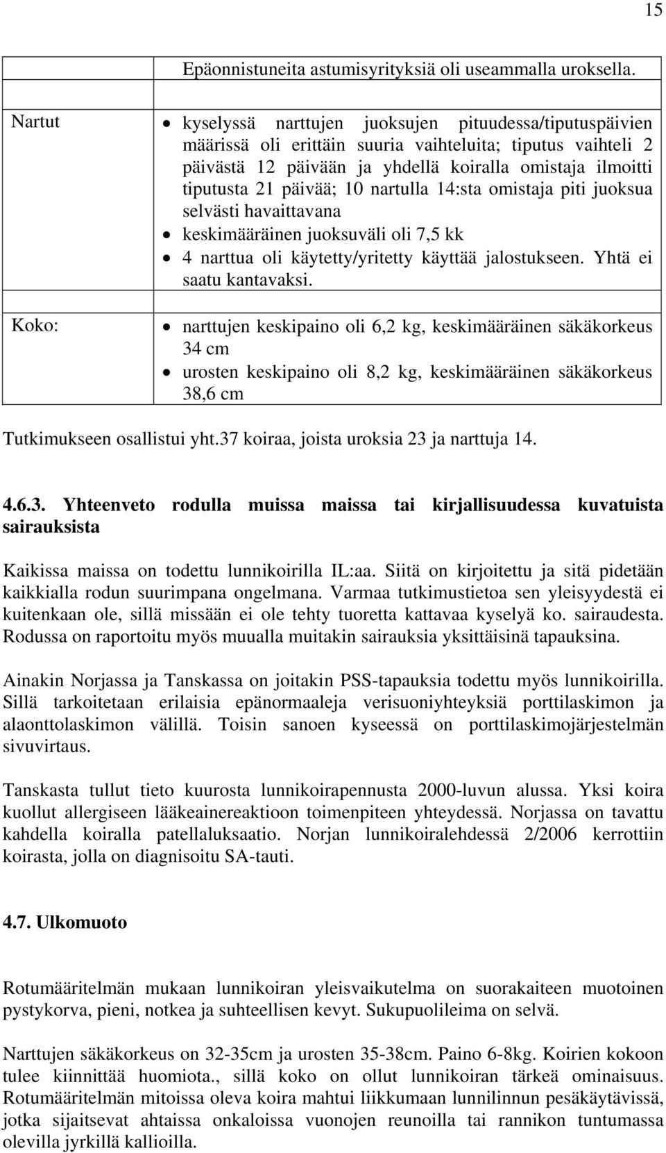 päivää; 10 nartulla 14:sta omistaja piti juoksua selvästi havaittavana keskimääräinen juoksuväli oli 7,5 kk 4 narttua oli käytetty/yritetty käyttää jalostukseen. Yhtä ei saatu kantavaksi.