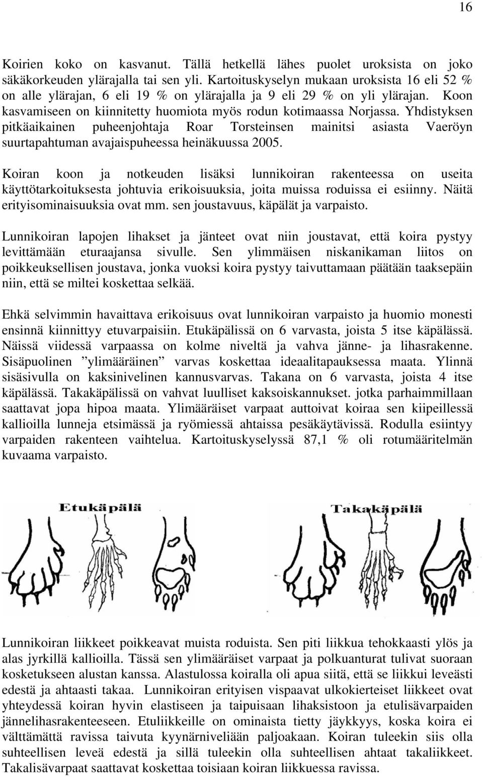 Yhdistyksen pitkäaikainen puheenjohtaja Roar Torsteinsen mainitsi asiasta Vaeröyn suurtapahtuman avajaispuheessa heinäkuussa 2005.