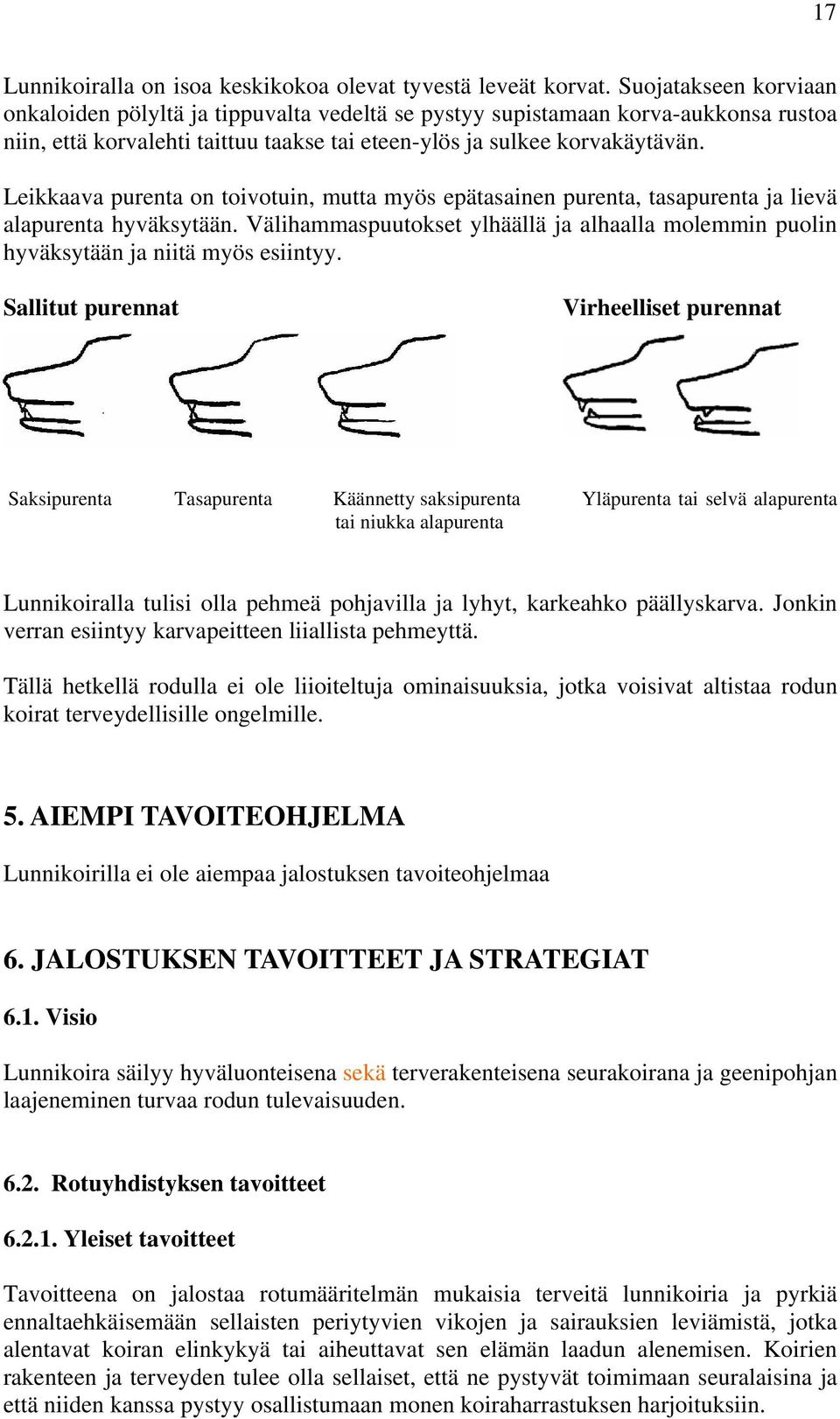 Leikkaava purenta on toivotuin, mutta myös epätasainen purenta, tasapurenta ja lievä alapurenta hyväksytään.