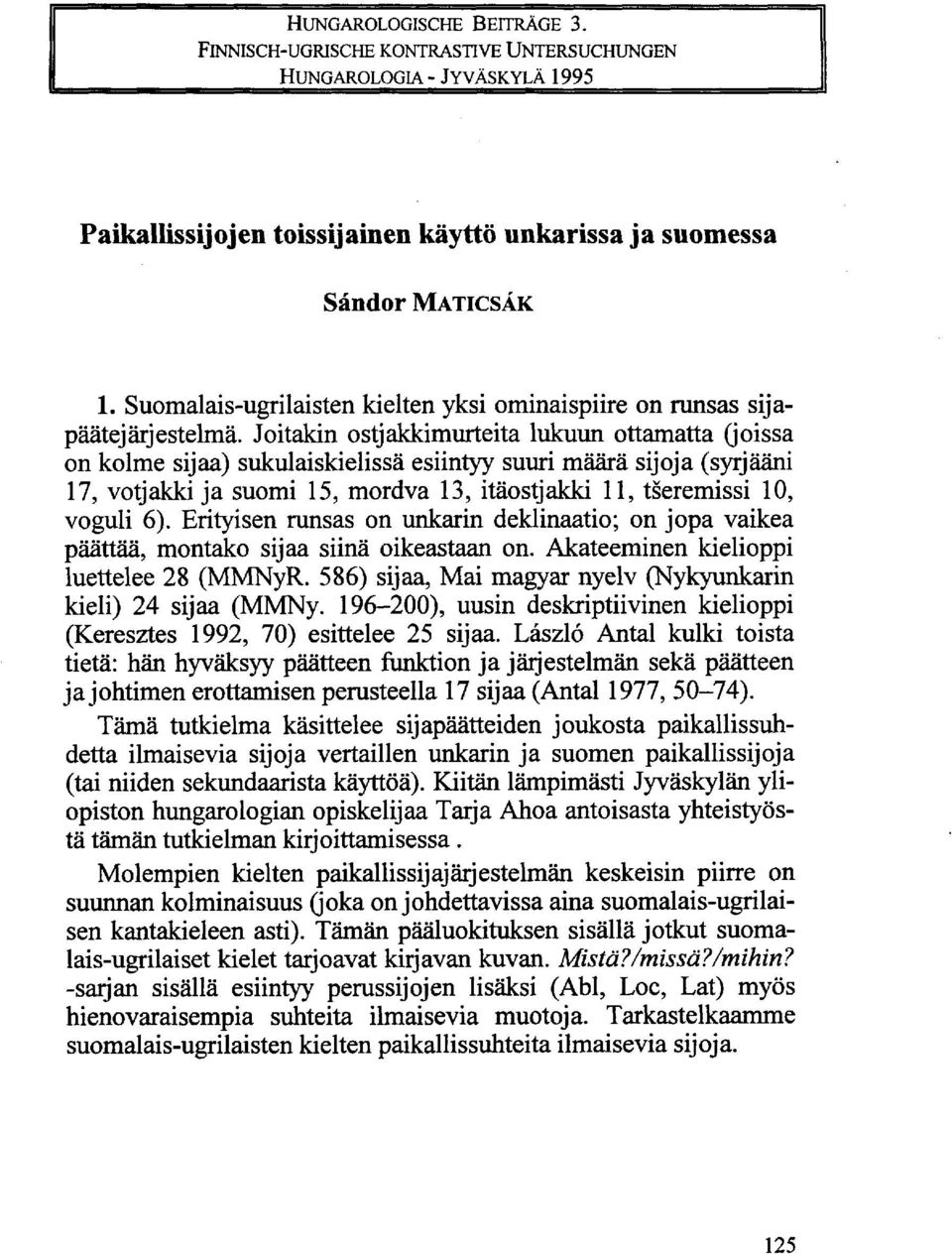 Joitakin ostjakkimurteita lukuun ottamatta (joissa on kolme sijaa) sukulaiskielissä esiintyy suuri määrä sijoja (syrjääni 17, votjakki ja suomi 15, mordva 13, itäostjakki 11, tseremissi 10, voguli 6).