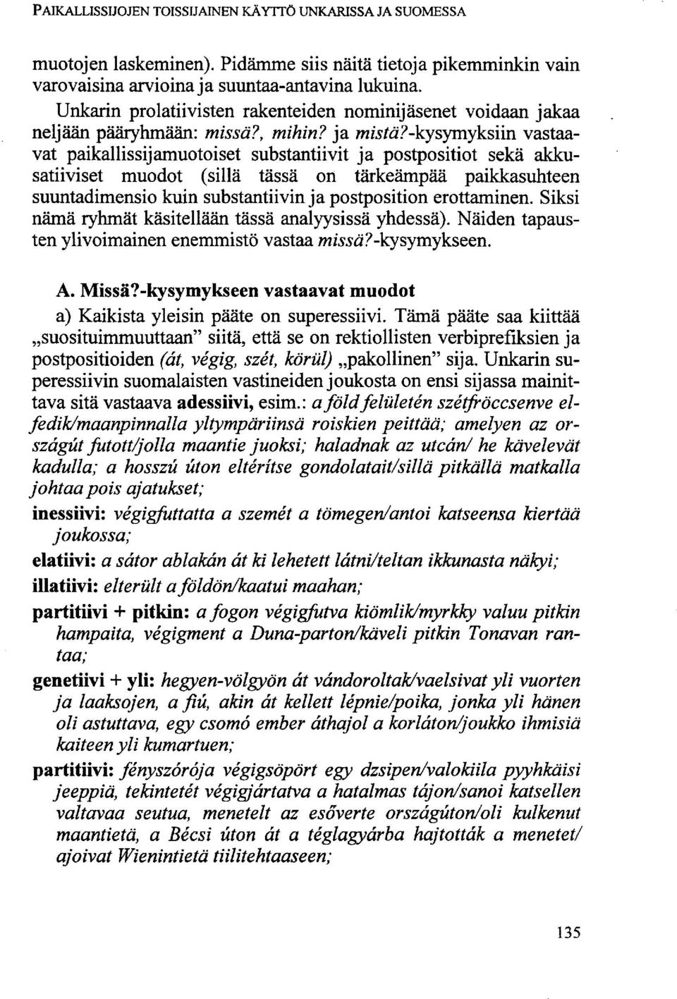 -kysymyksiin vastaavat paikallissijamuotoiset substantiivit ja postpositiot sekä akkusatiiviset muodot (sillä tässä on tärkeämpää palkkasuhteen suuntadimensio kuin substantiivin ja postposition