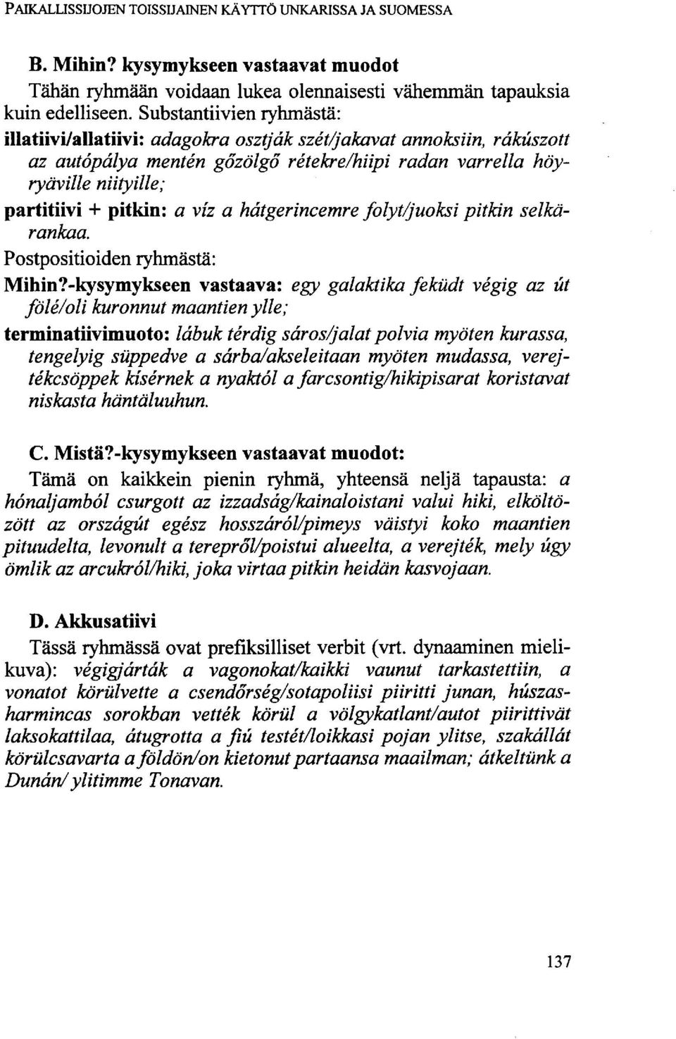 víz a hátgerincemre folyt/juoksi pitkin selkärankaa. Postpositioiden ryhmästä: Mihin?