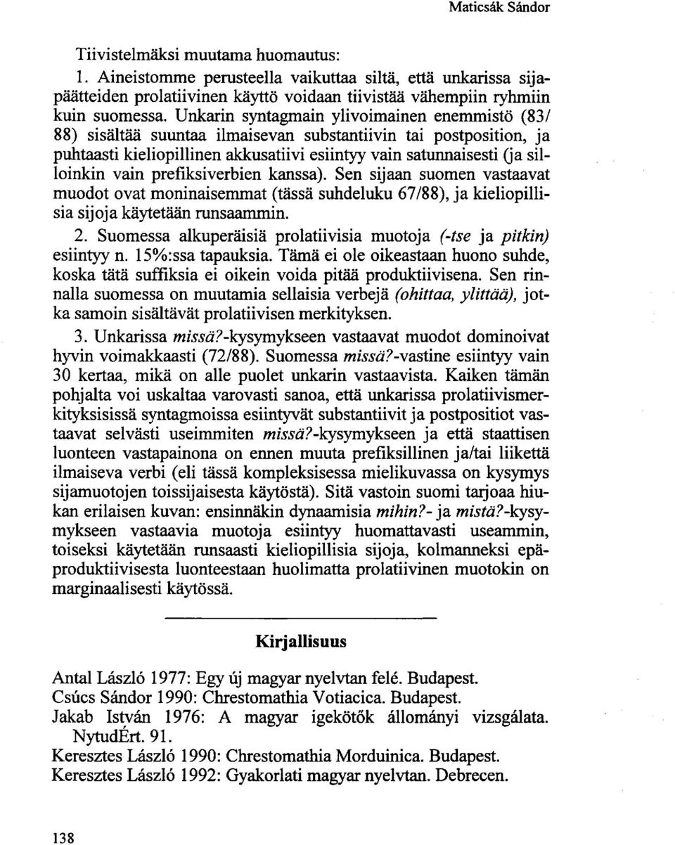 prefiksiverbien kanssa). Sen sijaan suomen vastaavat muodot ovat moninaisemmat (tässä suhdeluku 67/88), ja kieliopillisia sijoja käytetään runsaammin. 2.
