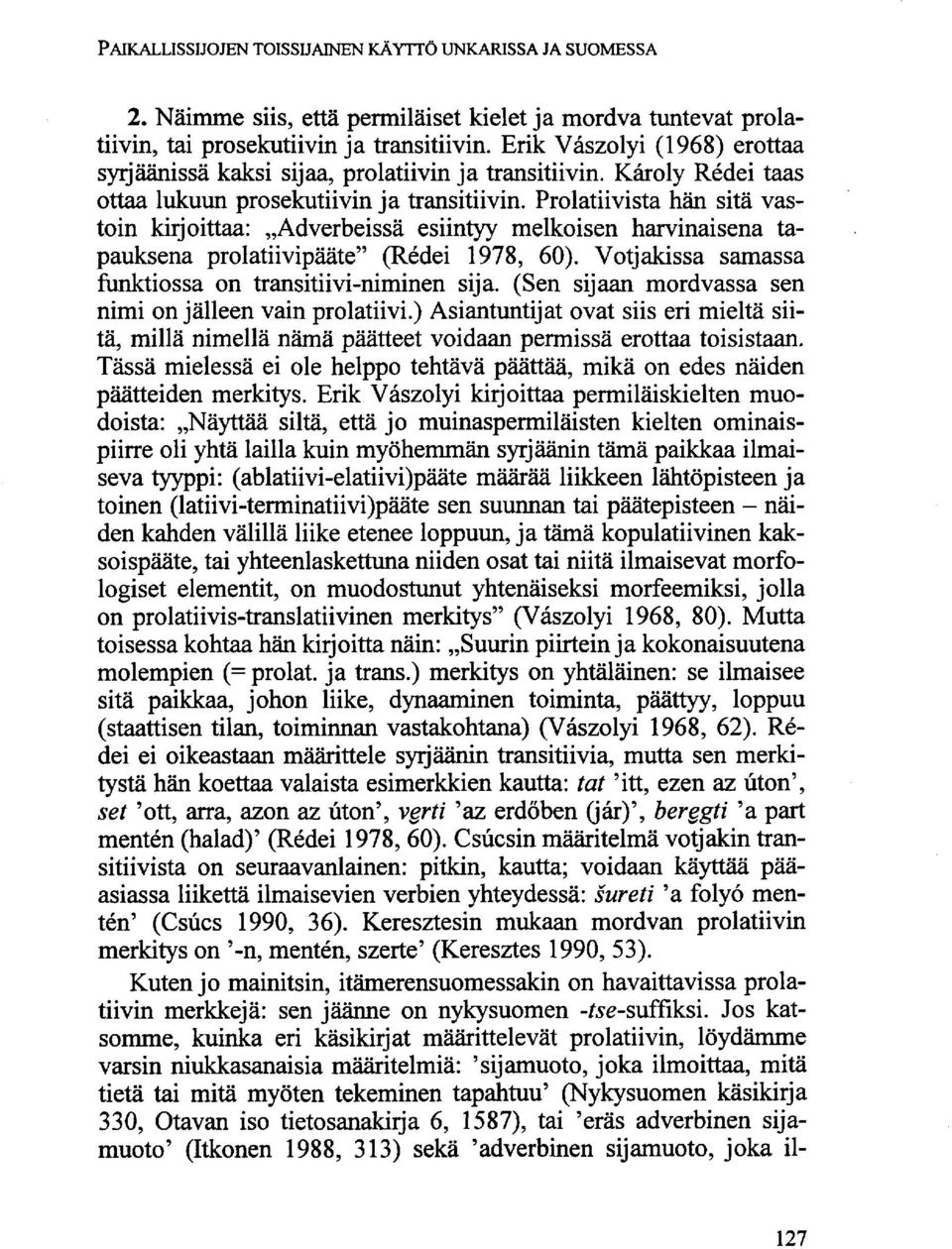 Prolatiivista hän sitä vastoin kirjoittaa: Adverbeissä esiintyy melkoisen harvinaisena tapauksena prolatiivipääte" (Rédei 1978, 60). Votjakissa samassa funktiossa on transitiivi-niminen sija.