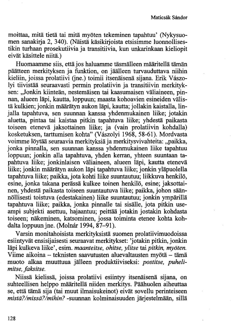 ) Huomaamme siis, että jos haluamme täsmälleen määritellä tämän päätteen merkityksen ja funktion, on jäälleen turvauduttava niihin kieliin, joissa prolatiivi (jne.) toimii itsenäisenä sijana.