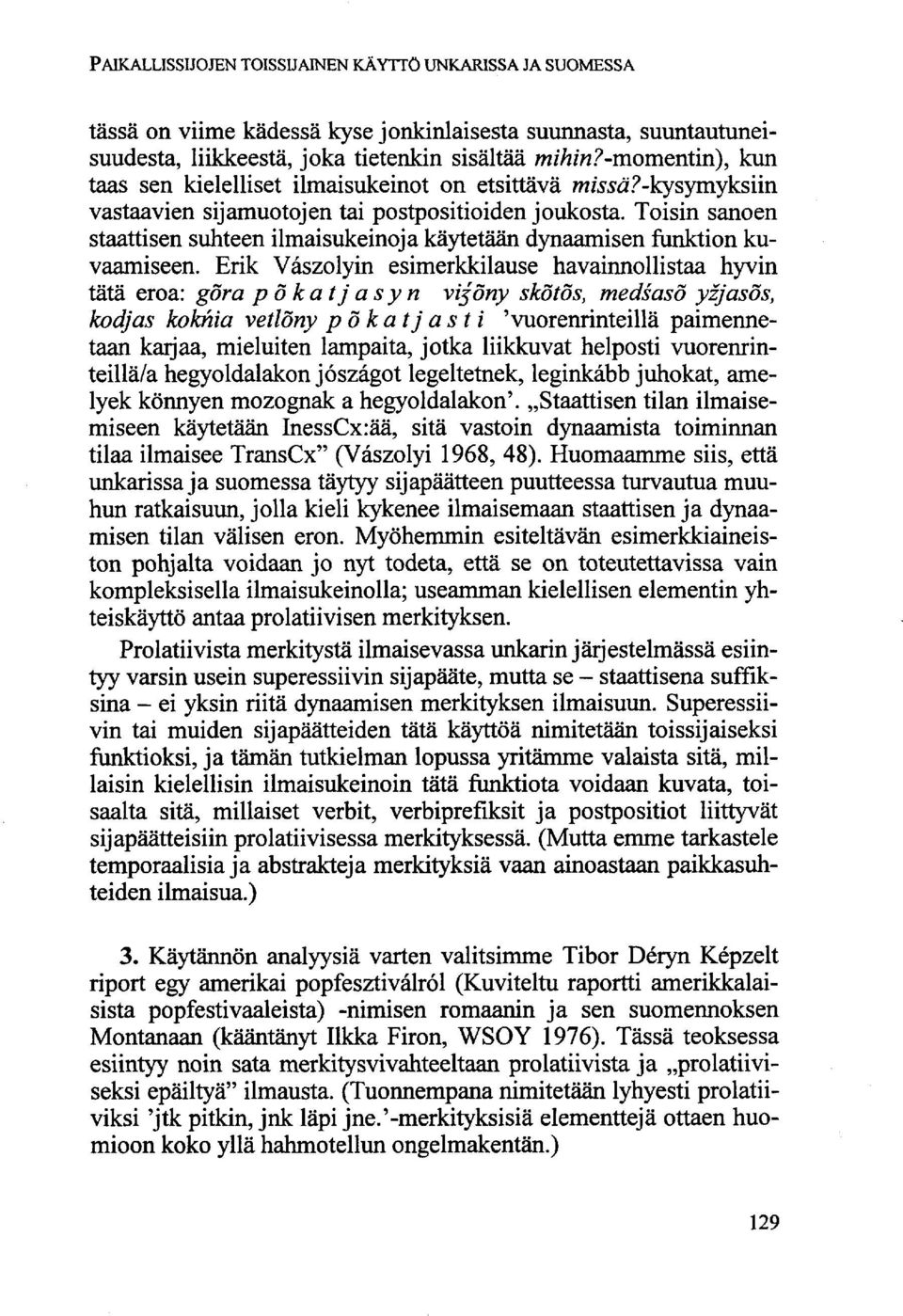 Toisin sanoen staattisen suhteen ilmaisukeinoja käytetään dynaamisen funktion kuvaamiseen.