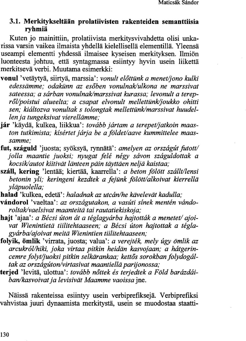 Yleensä useampi elementti yhdessä ilmaisee kyseisen merkityksen. Ilmiön luonteesta johtuu, että syntagmassa esiintyy hyvin usein liikettä merkitsevä verbi.
