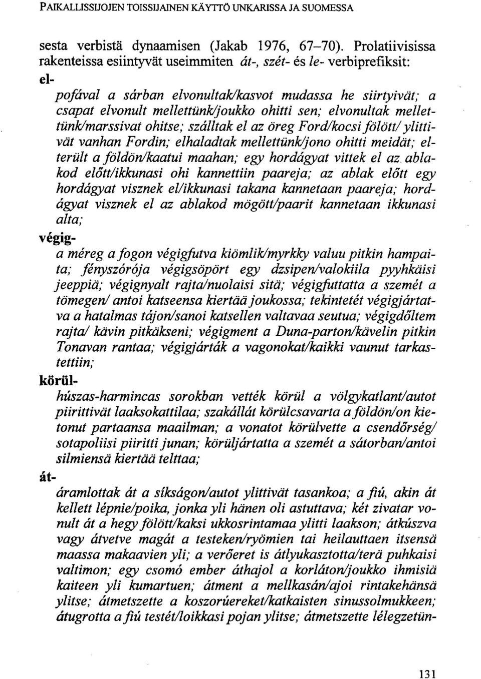 elvonultak mellettünk/marssiv at ohitse; szálltak el az öreg Ford/kocsi fölött/ ylittivät vanhan Fordin; elhaladtak mellettünk/jono ohitti meidät; elterült a földön/kaatui maahan; egy hordágyat