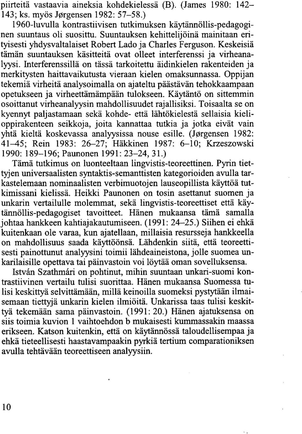 Interferenssillä on tässä tarkoitettu äidinkielen rakenteiden ja merkitysten haittavaikutusta vieraan kielen omaksunnassa.