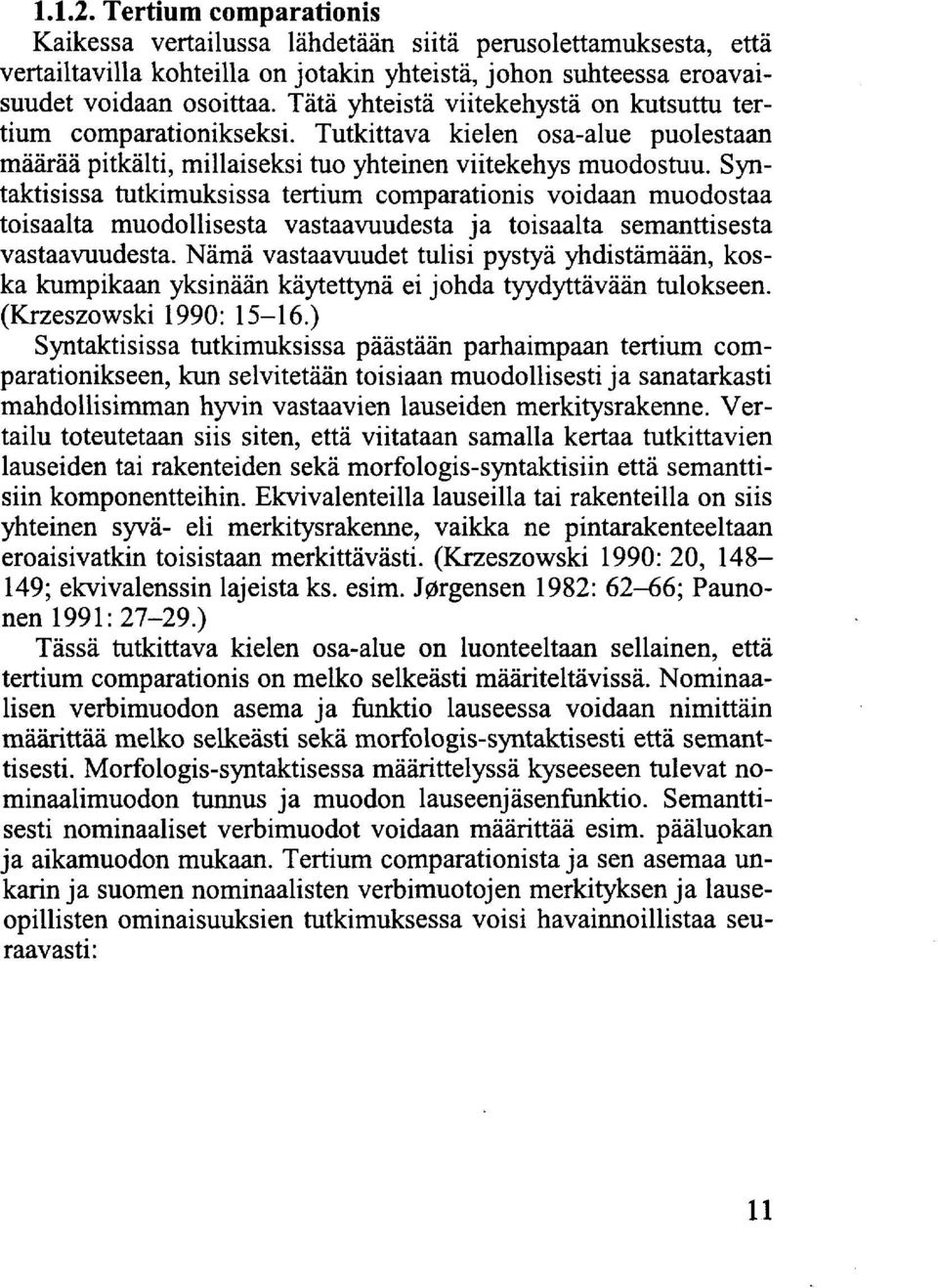 Syntaktisissa tutkimuksissa tertium comparationis voidaan muodostaa toisaalta muodollisesta vastaavuudesta ja toisaalta semanttisesta vastaavuudesta.